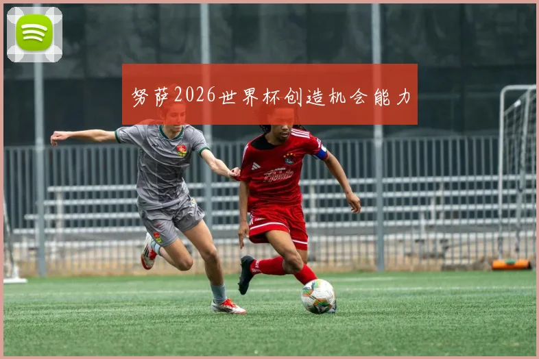 努萨2026世界杯创造机会能力