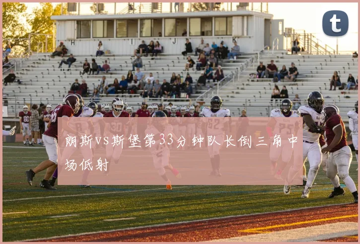 朗斯vs斯堡第33分钟队长倒三角中场低射